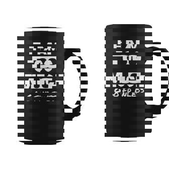 If I Am Too Much Go Find Less Motivation Quote Coffee Mug | Mazezy