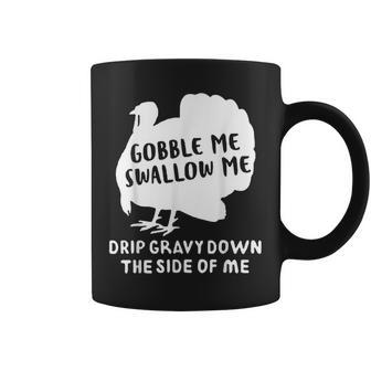 Gobble Me Swallow Me Drip Gravy Down The Side Of Me Turkey Gifts For Turkey Lovers Funny Gifts Coffee Mug | Mazezy UK