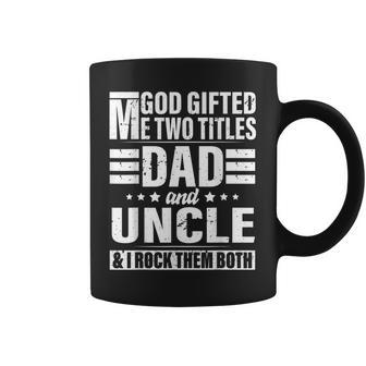 God Gifted Me Two Titles Dad And Uncle Funny Fathers Day Coffee Mug