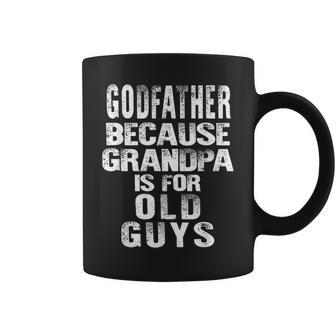 Godfather Because Grandpa Is For Old Guys Funny Fathers Day Coffee Mug | Mazezy