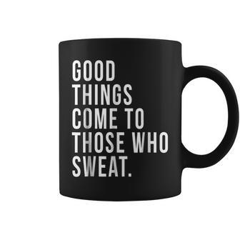 Good Things Come To Those Who Sweat Exercise Funny Exercise Funny Gifts Coffee Mug | Mazezy