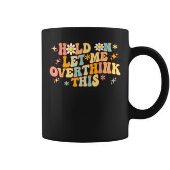 Groovy Hold On Let Me Overthink This Funny Mom Overthinking Coffee Mug | Mazezy