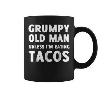 Grumpy Old Man Unless Im Eating Tacos Coffee Mug | Mazezy