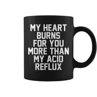 My Heart Burns For You More Than My Acid Reflux Coffee Mug | Mazezy