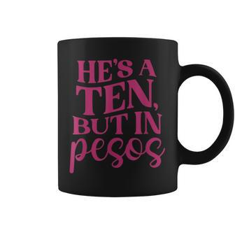 Hes A Ten But In Pesos Men Women Gift Funny Sarcasm Coffee Mug | Mazezy