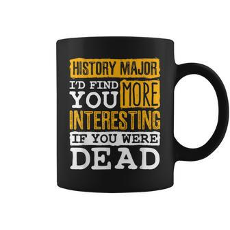 History Major Funny Id Find You More Interesting If Dead Coffee Mug - Thegiftio UK