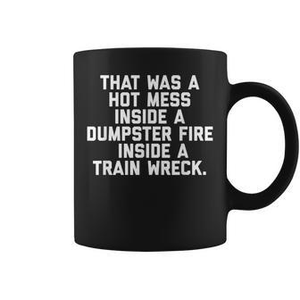 That Was A Hot Mess Inside Dumpster Fire Inside Train Wreck Coffee Mug | Mazezy