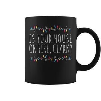 Is Your House On Fire Clark Sayings Christmas Coffee Mug - Seseable