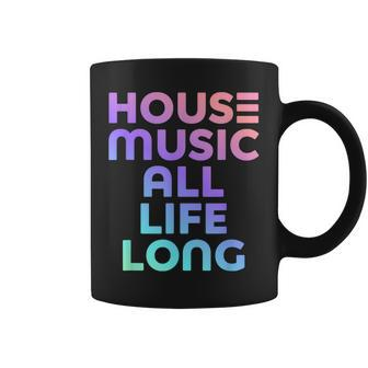 House Music All Life Long - Edm Rave Coffee Mug | Mazezy