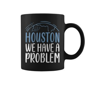 Houston We Have A Problem Saying For Astronomy Lov Coffee Mug | Mazezy