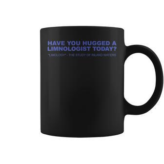 Have You Hugged A Limnologist Today Limology Apparel Coffee Mug | Mazezy