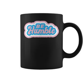 Be Humble Humility Quote Saying Coffee Mug | Mazezy