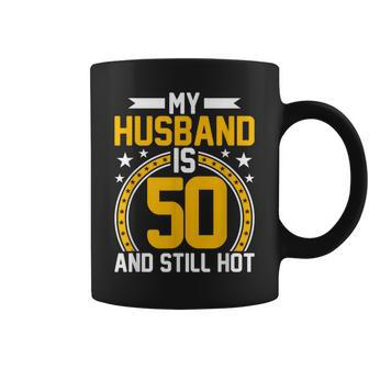 My Husband Is 50 Years Old Still Hot 50Th Birthday Coffee Mug - Seseable