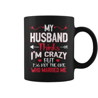 My Husband Thinks Im Crazy But Im Not The One Who Married Me Coffee Mug | Mazezy UK