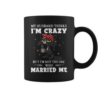 My Husband Thinks I'm Crazy But I'm Not Black Cat Coffee Coffee Mug | Mazezy AU
