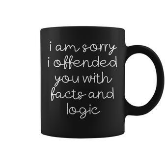 I Am Sorry I Offended You With Facts And Logic -- Coffee Mug | Mazezy