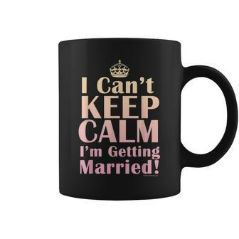 I Cant Keep Calm Im Getting Married Brides Coffee Mug | Mazezy