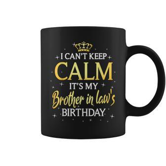 I Cant Keep Calm Its My Brother In Law Birthday Gift Bday Coffee Mug | Mazezy