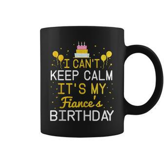 I Cant Keep Calm Its My Fiances Birthday Funny Bday Gift Coffee Mug | Mazezy