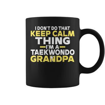 I Dont Do That Keep Calm Thing Im A Taekwondo Grandpa Coffee Mug | Mazezy