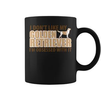 I Dont Like My Golden Retriever Im Obsessed Dog Owner Coffee Mug | Mazezy