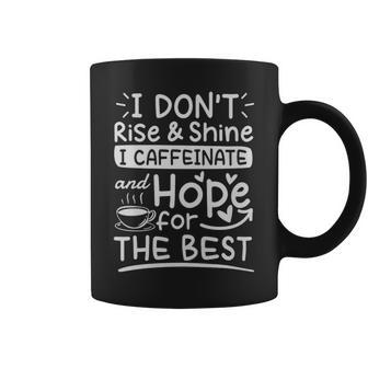 I Dont Rise And Shine I Caffeinate And Hope For The Best Coffee Lover - I Dont Rise And Shine I Caffeinate And Hope For The Best Coffee Lover Coffee Mug - Monsterry