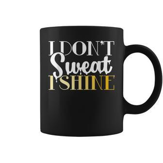 I Dont Sweat I Shine - Best Sassy Gym Workout Coffee Mug | Mazezy