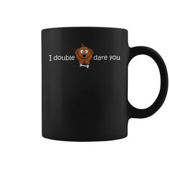 I Double Dog Dare You Funny Novelty Dog T Coffee Mug | Mazezy