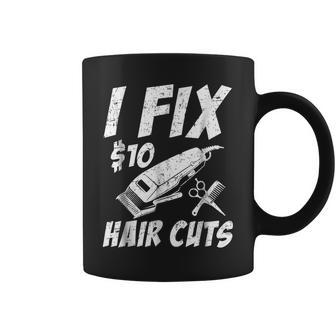I Fix 10 Dollars Hair Cut Hairdresser Barber Coffee Mug | Mazezy