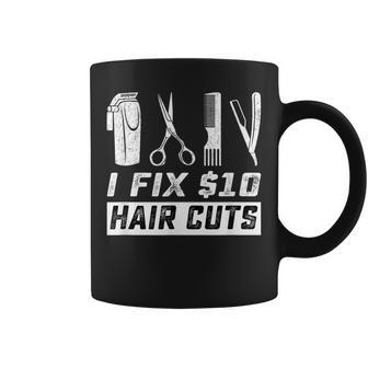 I Fix 10 Dollars Hair Cut Hairdresser Barber Funny Gift Coffee Mug | Mazezy