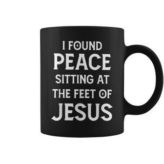 I Found Peace Sitting At The Feet Of Jesus Coffee Mug | Mazezy