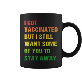 I Got Vaccinated But I Still Want You To Stay Away Coffee Mug | Mazezy