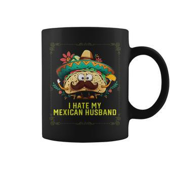 I Hate My Mexican Husband Mexico Pride Country Gift For Women Coffee Mug | Mazezy
