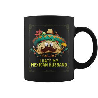I Hate My Mexican Husband Mexico Pride Country Gift For Womens Gift For Women Coffee Mug | Mazezy
