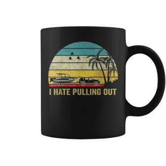 I Hate Pulling Out Retro Boating Boat Captain Boating Funny Gifts Coffee Mug | Mazezy