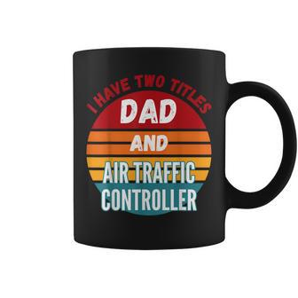 I Have Two Titles Dad And Air Traffic Controller Coffee Mug | Mazezy AU