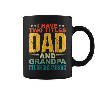 I Have Two Titles Dad And Grandpa Funny Father Day Grandpa Grandpa Funny Gifts Coffee Mug | Mazezy