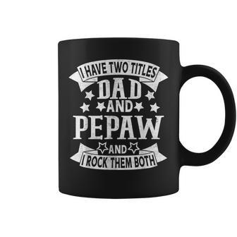 I Have Two Titles Dad And Pepaw Grandpa Fathers Day Coffee Mug | Mazezy