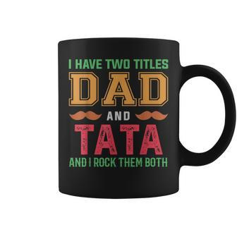 I Have Two Titles Dad And Tata Funny Grandpa Fathers Day Coffee Mug | Mazezy