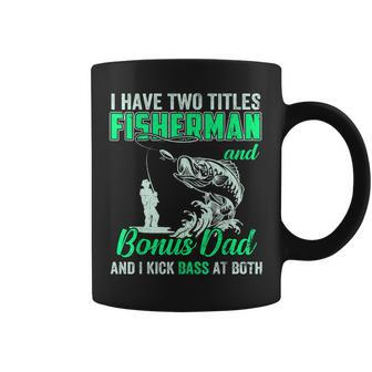 I Have Two Titles Fisherman Bonus Dad Bass Fishing Fathers D Gift For Mens Coffee Mug | Mazezy