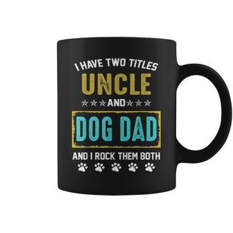 I Have Two Titles Uncle And Dog Dad And I Rock Them Both Coffee Mug | Mazezy
