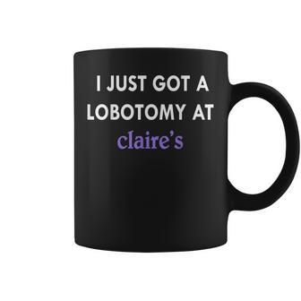 I Just Got A Lobotomy At Funny Quote Coffee Mug - Seseable