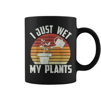 I Just Wet My Plants Gardening & Plant Lover Funny Gardener Plant Lover Funny Gifts Coffee Mug | Mazezy