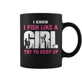 I Know I Fish Like A Girl Try To Keep Up Funny Quotes Coffee Mug - Monsterry AU