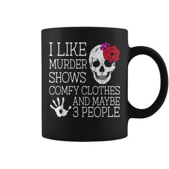 I Like Murder Shows Comfy Clothes And Maybe 3 People Funny Coffee Mug | Mazezy