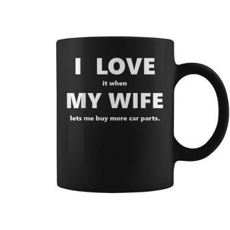 I Love It When My Wife Lets Me Buy More Car Parts Funny Coffee Mug - Thegiftio UK
