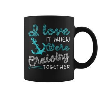 I Love It When Were Cruising Together Family Cruise Matching IT Funny Gifts Coffee Mug | Mazezy