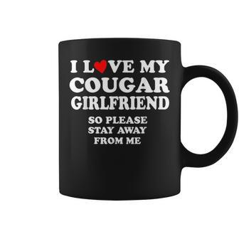 I Love My Cougar Girlfriend So Please Stay Away From Me Coffee Mug - Seseable