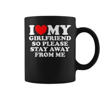 I Love My Girlfriend So Please Stay Away From Me Funny Gf Coffee Mug - Seseable