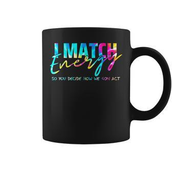 I Match Energy So You Decide How We Gon Act Funny Coffee Mug | Mazezy